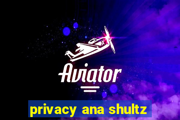 privacy ana shultz